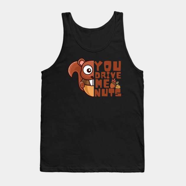 You Drive Me Nuts, Funny Squirrel Love Quote Tank Top by Artisan